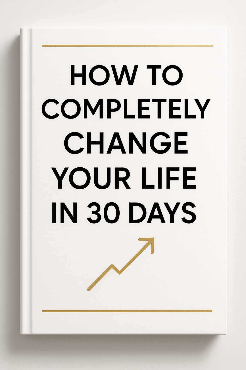 How to Completely Change Your Life in 30 Days!