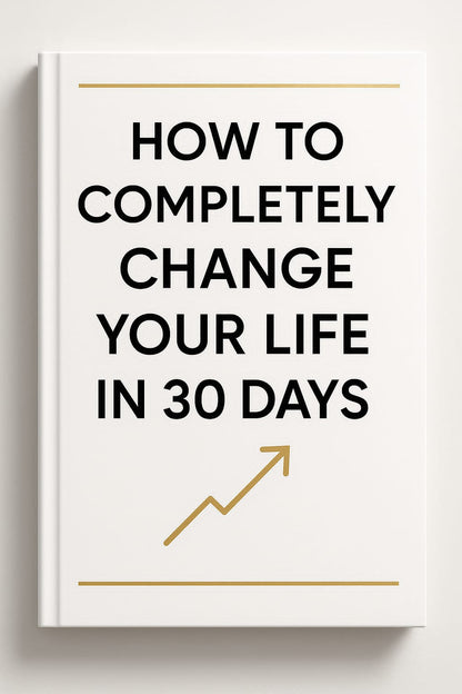 How to Completely Change Your Life in 30 Days!