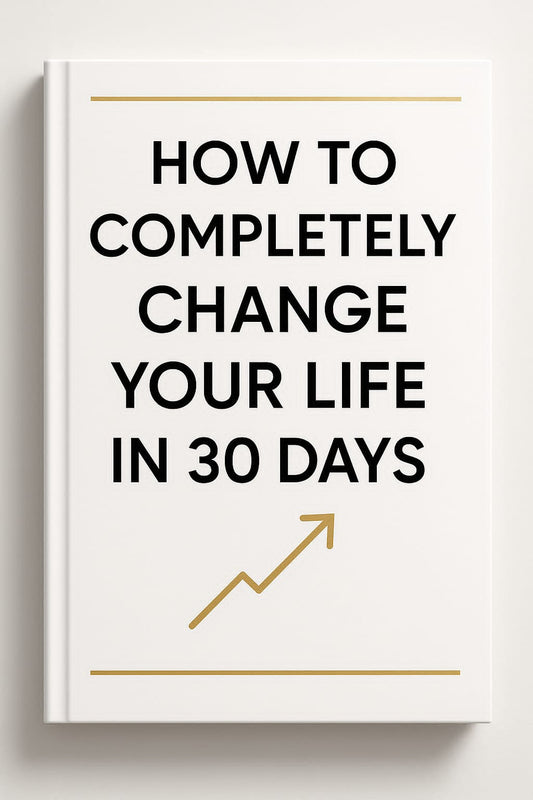 How to Completely Change Your Life in 30 Days!